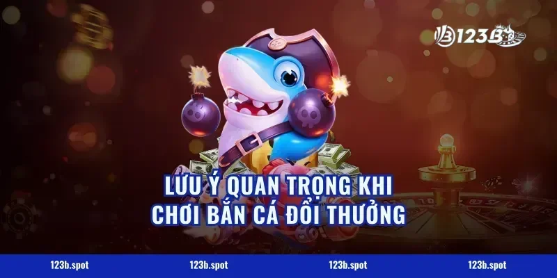 Lưu Ý Quan Trọng Khi Chơi Bắn Cá Đổi Thưởng
