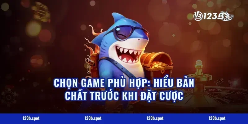 Chọn game phù hợp: hiểu bản chất trước khi đặt cược