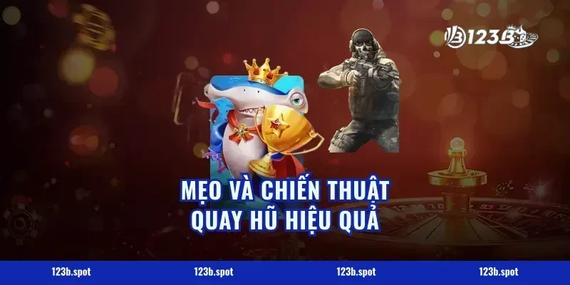 Mẹo và chiến thuật quay hũ hiệu quả