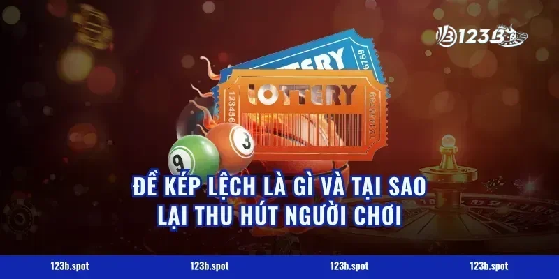 Đề Kép Lệch Là Gì Và Tại Sao Lại Thu Hút Người Chơi