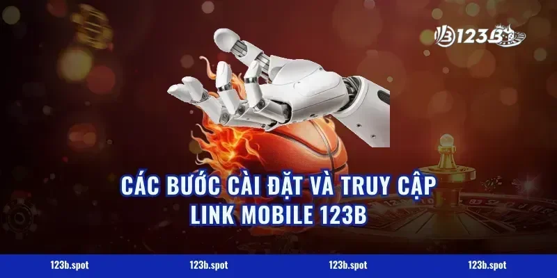 Các bước cài đặt và truy cập link mobile 123b