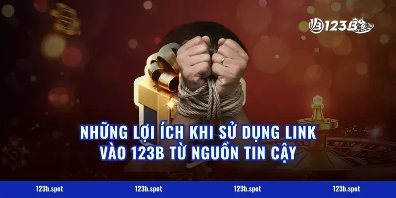 Những Lợi Ích Khi Sử Dụng Link Vào 123B Từ Nguồn Tin Cậy