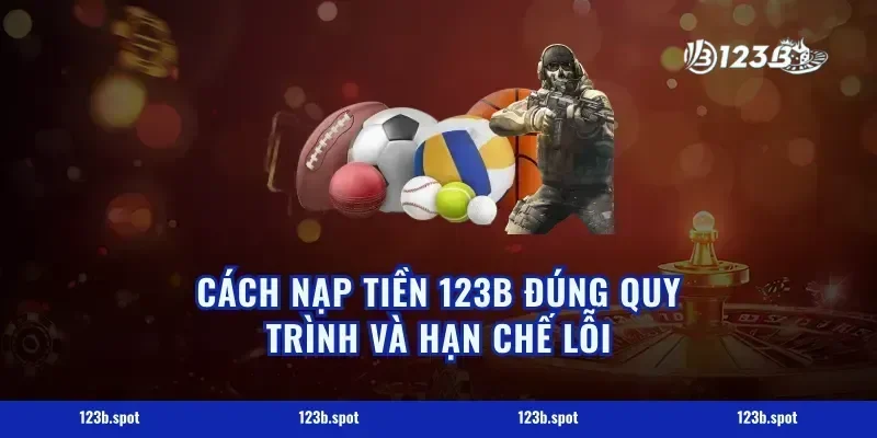 Cách nạp tiền 123b đúng quy trình và hạn chế lỗi