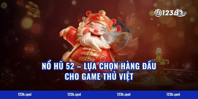 Nổ hũ 52 – Lựa chọn hàng đầu cho game thủ Việt