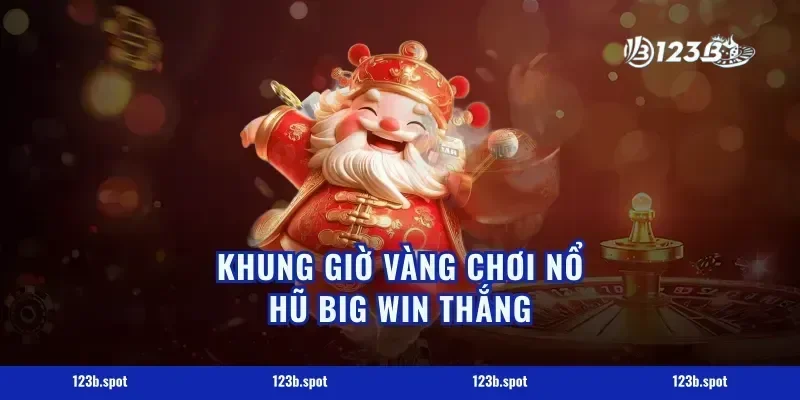 Khung giờ vàng chơi nổ hũ big win thắng
