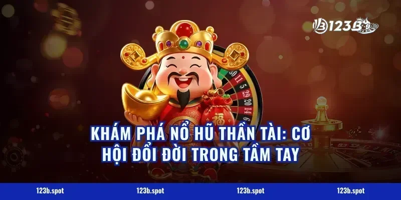 Khám phá nổ hũ thần tài: cơ hội đổi đời trong tầm tay