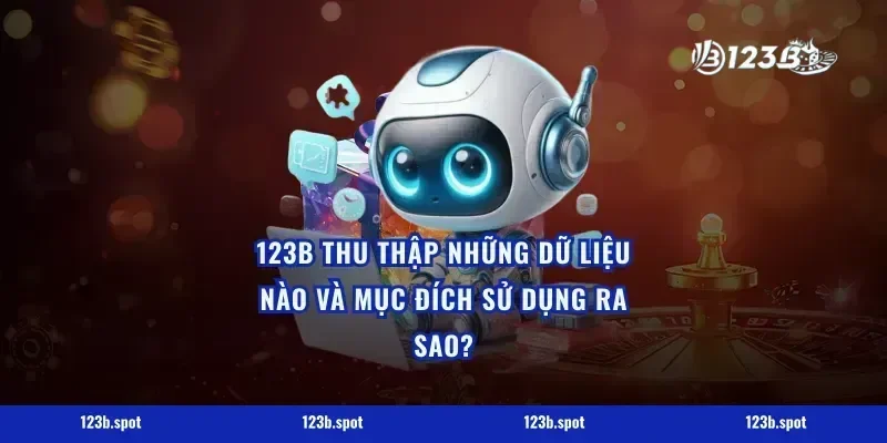 123B thu thập những dữ liệu nào và mục đích sử dụng ra sao?