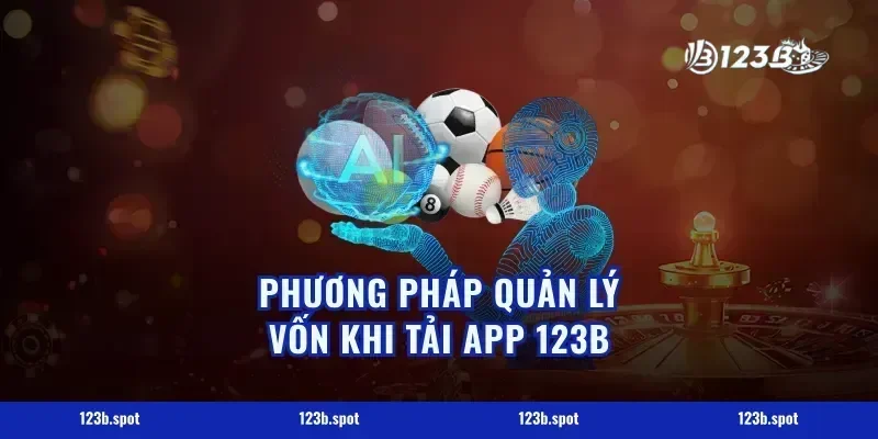 Phương pháp quản lý vốn khi tải app 123b